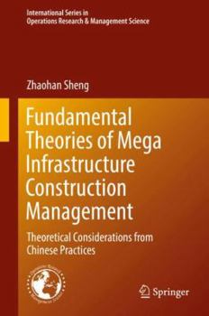 Hardcover Fundamental Theories of Mega Infrastructure Construction Management: Theoretical Considerations from Chinese Practices Book