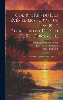 Hardcover Compte rendu des événemens survenus dans le département du sud de St.-Domingue,: Les dix fructidor et jours suivans de l'an IV [French] Book