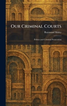 Hardcover Our Criminal Courts: Politics and Criminal Prosecution Book