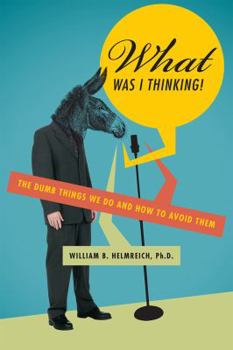 Paperback What Was I Thinking?: The Dumb Things We Do and How to Avoid Them Book