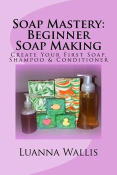 Paperback Soap Mastery: Beginner Soap Making (Monochrome): Create Your First Soap, Shampoo & Conditioner Book