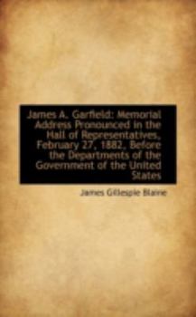 Paperback James A. Garfield: Memorial Address Pronounced in the Hall of Representatives, February 27, 1882, Be Book