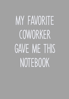My Favorite Coworker Gave Me This Notebook: Daily Task Checklist Notebook With Lined Journal (Swear Word Gag Gift For Coworkers)