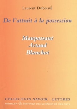 De l'attrait à la possession: Maupassant, Artaud, Blanchot (HR.SAVOIR LETTR) (French Edition)
