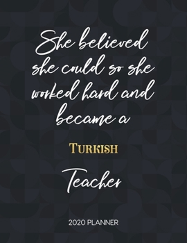 She Believed She Could So She Became A Turkish Teacher 2020 Planner: 2020 Weekly & Daily Planner with Inspirational Quotes (Motivational Calendar Diary Book for Teachers - Jan to Dec)