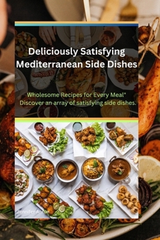 Deliciously Satisfying Mediterranean Side Dishes: Wholesome Recipes for Every Meal" Discover an array of satisfying side dishes.