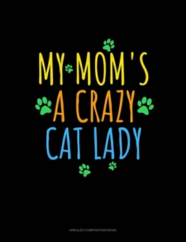 My Mom's A Crazy Cat Lady: Unruled Composition Book