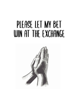 Please Let My Bet Win At The Exchange: Casino & Matched Betting Diary, Log - Custom Pages Username and Passwords for Each Bookie, Yearly, Monthly ... for Date/Bookie/Event Info/Profit / Loss