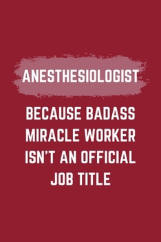 Paperback Anesthesiologist Because Badass Miracle Worker Isn't An Official Job Title: An Anesthesiologist Journal Notebook to Take Notes, To-do List and Notepad Book