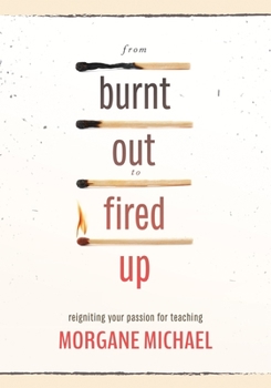 Paperback From Burnt Out to Fired Up: Reigniting Your Passion for Teaching Book