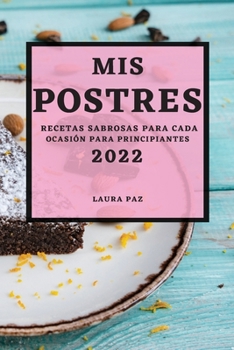 Paperback MIS Postres 2022: Recetas Sabrosas Para Cada Ocasión Para Principiantes [Spanish] Book
