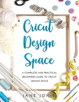 Paperback Cricut Design Space: A Complete and Practical Beginners Guide to Cricut Design Space Book