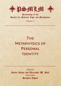 The Metaphysics of Personal Identity: Proceedings of the Society for Medieval Logic and Metaphysics Volume 13