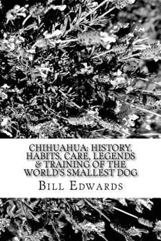 Paperback Chihuahua: History, Habits, Care, Legends & Training of the World's Smallest Dog Book