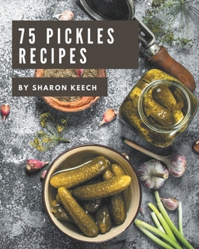 Paperback 75 Pickles Recipes: A Pickles Cookbook to Fall In Love With Book