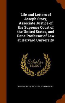 Hardcover Life and Letters of Joseph Story, Associate Justice of the Supreme Court of the United States, and Dane Professor of Law at Harvard University Book