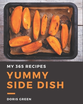 Paperback My 365 Yummy Side Dish Recipes: A Yummy Side Dish Cookbook You Will Need Book