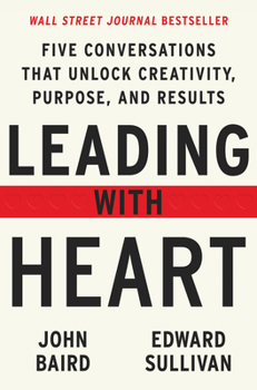 Hardcover Leading with Heart: Five Conversations That Unlock Creativity, Purpose, and Results Book