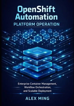 OpenShift Automation Platform Operation: Enterprise Container Management, Workflow Orchestration, and Scalable Deployment