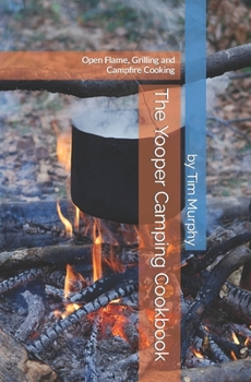 Paperback The Yooper Camping Cookbook: Open Flame, Grilling and Campfire Cooking Book