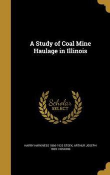 Hardcover A Study of Coal Mine Haulage in Illinois Book