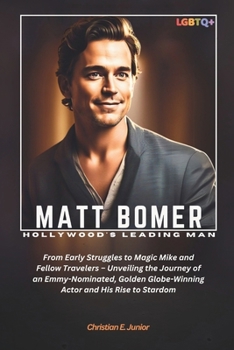 Paperback Matt Bomer: HOLLYWOOD'S LEADING MAN: From Early Struggles to Magic Mike and Fellow Travelers - Unveiling the Journey of an Emmy-Nominated, Golden Glob Book