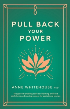 Paperback Pull Back Your Power: The Ground-Breaking Code to Unlocking Profound Confidence and Soaring Success for Aspirational Women Book