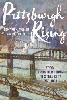 Hardcover Pittsburgh Rising: From Frontier Town to Steel City, 1750-1920 Book