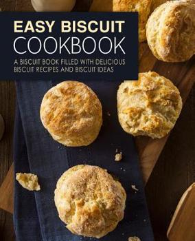 Paperback Easy Biscuit Cookbook: A Biscuit Book Filled with Delicious Biscuit Recipes and Biscuit Ideas (2nd Edition) Book
