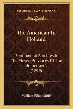 Paperback The American In Holland: Sentimental Rambles In The Eleven Provinces Of The Netherlands (1899) Book