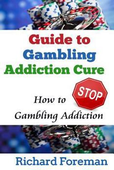 Paperback Guide to Gambling Addiction Cure: How to Stop Gambling Addiction (Gambling Addiction Treatment, Gambling Addiction Symptoms, Gambling Addiction Help) Book