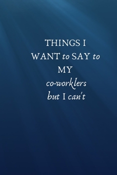 Paperback Things I Want To Say To My co- workers But I Cant't: lined note book