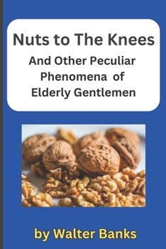 Paperback Nuts to The Knees: And Other Peculiar Phenomena of Elderly Gentlemen Book