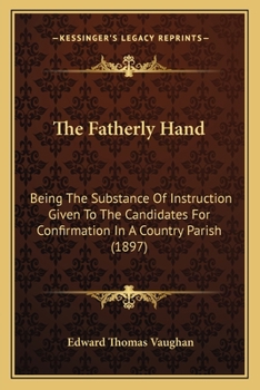 The Fatherly Hand: Being The Substance Of Instruction Given To The Candidates For Confirmation In A Country Parish