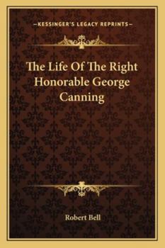 The Life of the Right Honorable George Canning