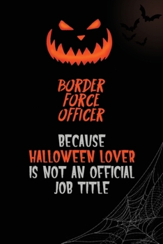 Border force officer Because Halloween Lover Is Not An Official Job Title: 6x9  120 Pages Halloween Special Pumpkin Jack O'Lantern Blank Lined Paper Notebook Journal