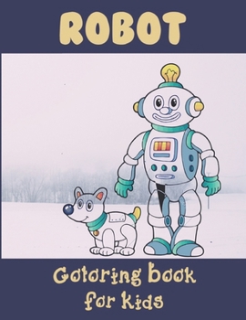 Robot Coloring Book for Kids: A Great Coloring Pages for Kids Ages 2-8, 4-8, 9-12 Boys, Girls, and Everyone