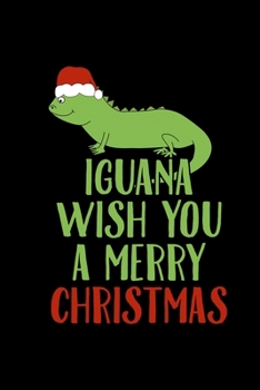 Iguana Wish You A Merry Christmas: Christmas Notebook | Funny Xmas Pun Sayings Santa Claus Winter Deals Holiday Season Mini Notepad Funny Xmas Humor Gift College Ruled (6"X9")