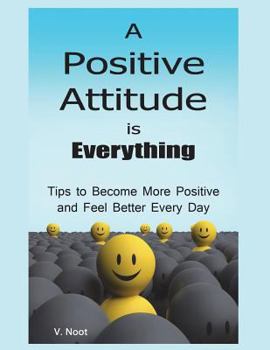 Paperback Positive Attitude: A Positive Attitude is Everything: Tips to Becoming More Positive and Feeling Better Every Day Book