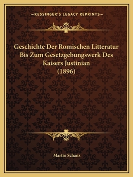 Paperback Geschichte Der Romischen Litteratur Bis Zum Gesetzgebungswerk Des Kaisers Justinian (1896) [German] Book