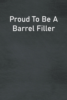 Paperback Proud To Be A Barrel Filler: Lined Notebook For Men, Women And Co Workers Book