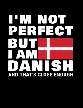 I'm Not Perfect But I Am Danish And That's Close Enough: Funny Danish Notebook Heritage Gifts 100 Page Notebook 8.5x11 Denmark Gifts