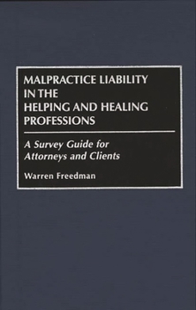 Hardcover Malpractice Liability in the Helping and Healing Professions: A Survey Guide for Attorneys and Clients Book