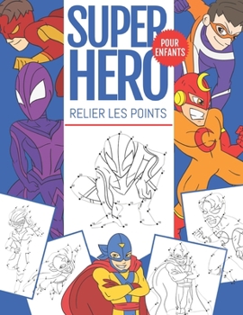 SuperHero Relier Les Points Pour Enfants: 60 Pages d'activit� de Relier les Points et Coloriage pour les Enfants de 4 � 8 Ans