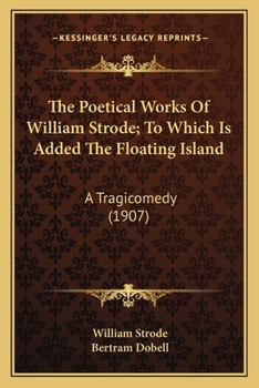 Paperback The Poetical Works Of William Strode; To Which Is Added The Floating Island: A Tragicomedy (1907) Book