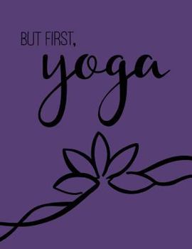 Paperback But First, Yoga; Yoga Journal/Yoga Gifts For Women: Lined Yoga Quote Notebook/Diary/Journal; Cute Gifts For Yoga Lovers Book