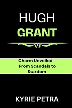 Paperback Hugh Grant: Charm Unveiled - From Scandals to Stardom Book