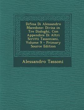 Paperback Difesa Di Alessandro Macedone: Divisa in Tre Dialoghi, Con Appendice Di Altri Scritti Tassoniani, Volume 9 [Italian] Book