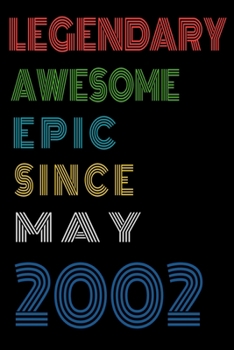 Legendary Awesome Epic Since May 2002  Notebook Birthday Gift For Women/Men/Boss/Coworkers/Colleagues/Students/Friends.: Lined Notebook / Journal Gift, 120 Pages, 6x9, Soft Cover, Matte Finish