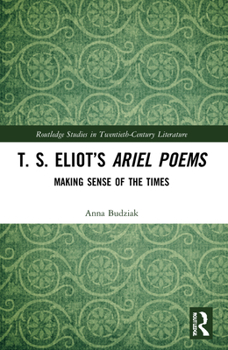 Paperback T. S. Eliot's Ariel Poems: Making Sense of the Times Book